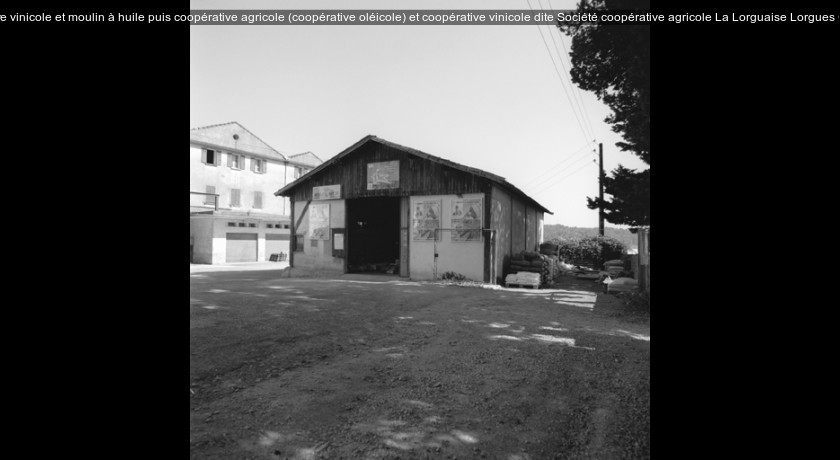 coopérative vinicole et moulin à huile puis coopérative agricole (coopérative oléicole) et coopérative vinicole dite Société coopérative agricole La Lorguaise