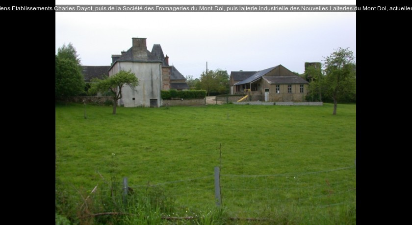 Fromagerie industrielle de la Société des Anciens Etablissements Charles Dayot, puis de la Société des Fromageries du Mont-Dol, puis laiterie industrielle des Nouvelles Laiteries du Mont Dol, actuelle