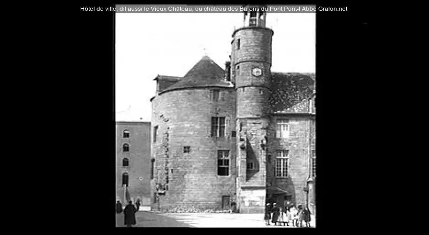Hôtel de ville, dit aussi le Vieux Château, ou château des Barons du Pont