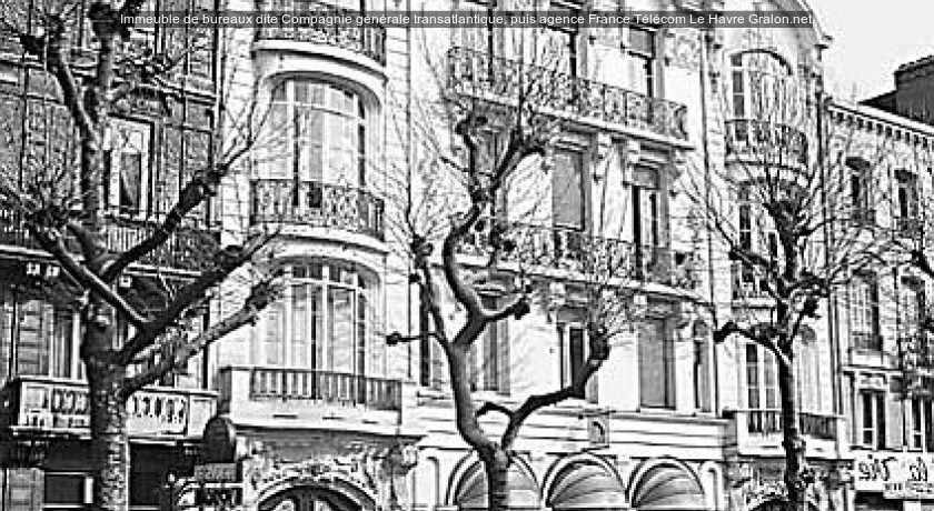 Immeuble de bureaux dite Compagnie générale transatlantique, puis agence France Télécom