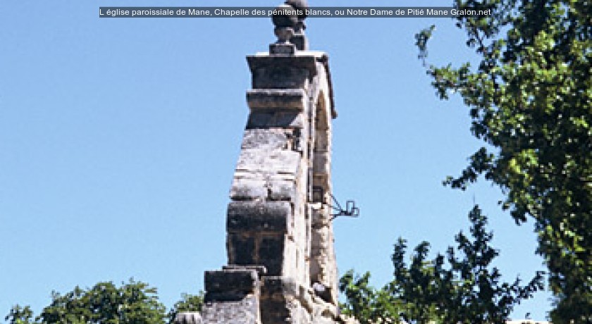 L'église paroissiale de Mane, Chapelle des pénitents blancs, ou Notre Dame de Pitié