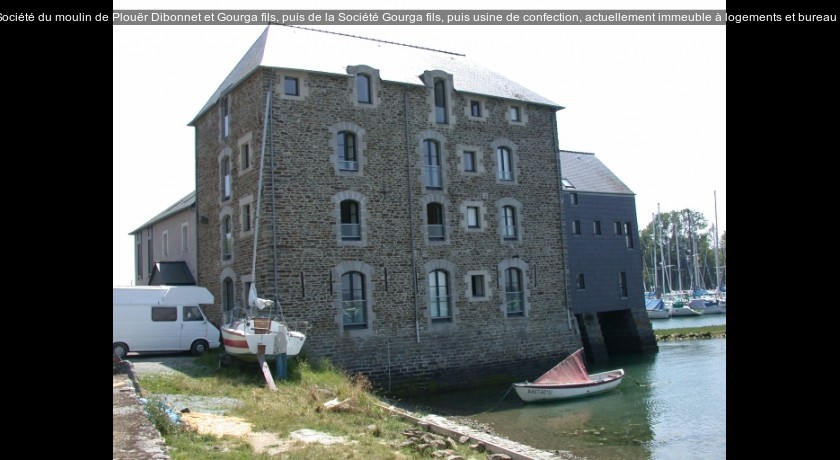 Moulin à marée de Plouër, puis de la Société du moulin de Plouër Dibonnet et Gourga fils, puis de la Société Gourga fils, puis usine de confection, actuellement immeuble à logements et bureau d'études