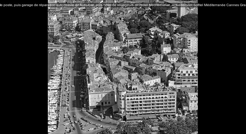 relais de poste, puis garage de réparation automobile dit Auto-Car, puis hôtel de voyageurs dit Hôtel Méditerranée, actuellement Sofitel Méditerranée